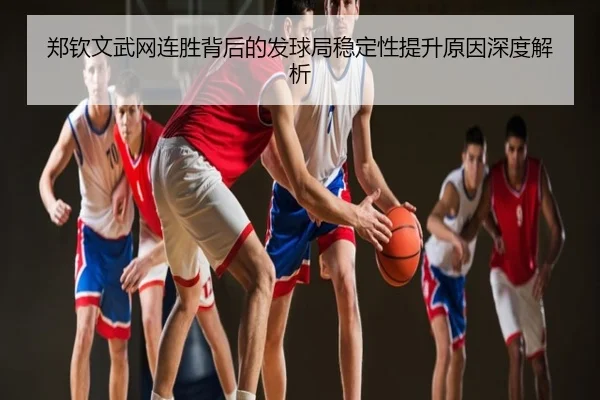 郑钦文武网连胜背后的发球局稳定性提升原因深度解析